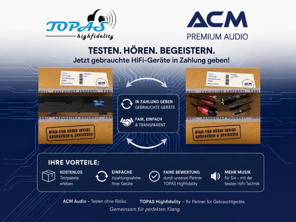 Das Beste aus zwei Welten: Topas HighFidelity & ACM-Audio werden Partner! Unser Inzahlungnahme-Service kombiniert risikofreies Testen mit fairer Bewertung durch Experten, die